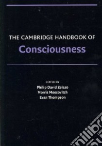 The Cambridge Handbook of Consciousness libro in lingua di Zelazo Philip David (EDT), Moscovitch Morris (EDT), Thompson Evan (EDT)