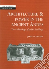 Architecture and Power in the Ancient Andes libro in lingua di Jerry D. Moore