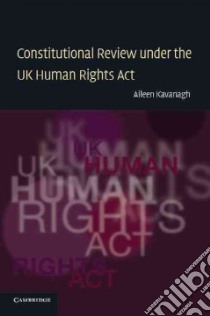 Constitutional Review Under the UK Human Rights Act libro in lingua di Kavanagh Aileen