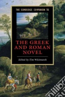 The Cambridge Companion to the Greek and Roman Novel libro in lingua di Whitmarsh Tim (EDT)