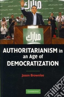 Authoritarianism in an Age of Democratization libro in lingua di Brownlee Jason