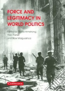 Force And Legitimacy in the World Politics libro in lingua di amstrong David (EDT), Farrell Theo (EDT), Maiguashca Bice (EDT)