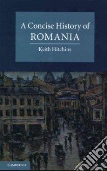 A Concise History of Romania libro in lingua di Hitchins Keith
