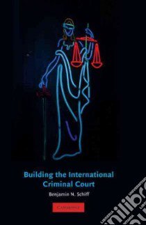 Building the International Criminal Court libro in lingua di Schiff Benjamin N.