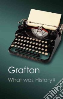What Was History? libro in lingua di Anthony Grafton