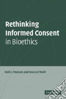 Rethinking Informed Consent in Bioethics libro in lingua di Neil C Manson