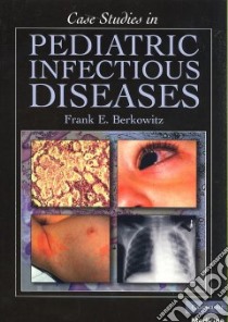 Case Studies in Pediatric Infectious Diseases libro in lingua di Berkowitz Frank E.