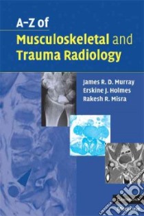 A-Z of Musculoskeletal and Trauma Radiology libro in lingua di Murray James R. D., Holmes Erskine J., Misra Rakesh R., Misra R. R. (EDT)