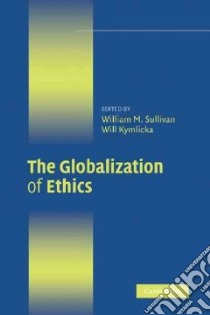 The Globalization of Ethics libro in lingua di Sullivan William M. (EDT), Kymlicka Will (EDT)