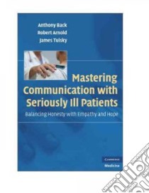Mastering Communication With Seriously Ill Patients libro in lingua di Back Anthony, Arnold Robert, Tulsky James, Fryer-Edwards Kelly (CON), Baile Walter (CON)