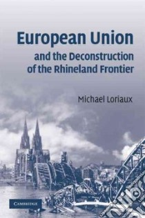 European Union and the Deconstruction of the Rhineland Frontier libro in lingua di Loriaux Michael
