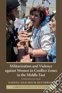 Militarization and Violence Against Women in Conflict Zones in the Middle East libro in lingua di Shalhoub-kevorkian Nadera