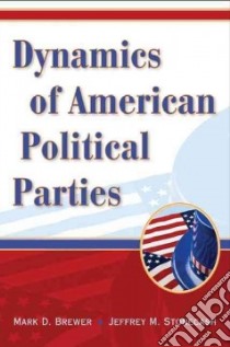 Dynamics of American Political Parties libro in lingua di Brewer Mark D., Stonecash Jeffrey M.