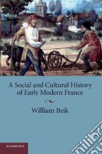 A Social and Cultural History of Early Modern France libro in lingua di Beik William