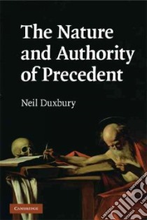 The Nature and Authority of Precedent libro in lingua di Duxbury Neil