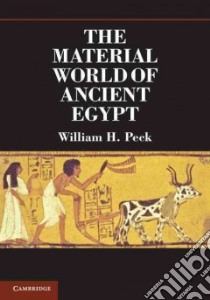 The Material World of Ancient Egypt libro in lingua di Peck William H.
