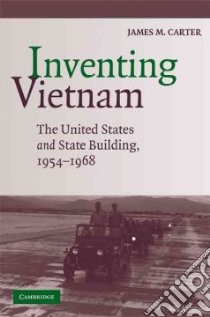 Inventing Vietnam libro in lingua di Carter James M.