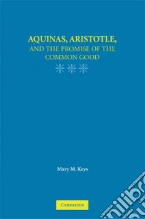 Aquinas, Aristotle, and the Promise of the Common Good libro in lingua di Keys Mary M.
