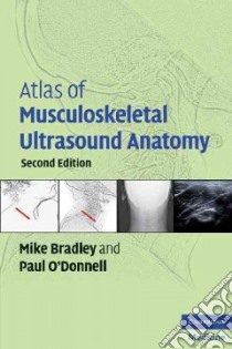 Atlas of Musculoskeletal Ultrasound Anatomy libro in lingua di Bradley Mike, O'Donnell Paul