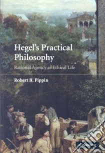Hegel's Practical Philosophy libro in lingua di Pippin Robert B.