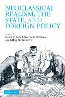 Neoclassical Realism, the State, and Foreign Policy libro in lingua di Lobell Steven E. (EDT), Ripsman Norrin M. (EDT), Taliaferro Jeffrey W. (EDT)
