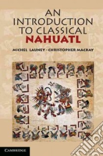 An Introduction to Classical Nahuatl libro in lingua di Launey Michel, Mackay Christopher (EDT)