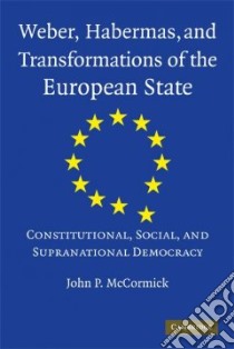 Weber, Habermas and Transformations of the European State libro in lingua di McCormick John P.