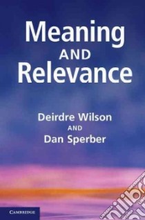 Meaning and Relevance libro in lingua di Wilson Deirdre, Sperber Dan