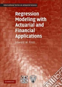 Regression Modeling With Actuarial and Financial Applications libro in lingua di Frees Edward W.