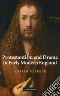 Protestantism and Drama in Early Modern England libro in lingua di Streete Adrian