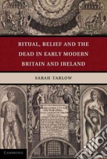Ritual, Belief and the Dead in Early Modern Britain and Ireland libro in lingua di Tarlow Sarah