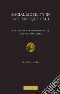 Social Mobility in Late Antique Gaul libro in lingua di Jones Allen E.