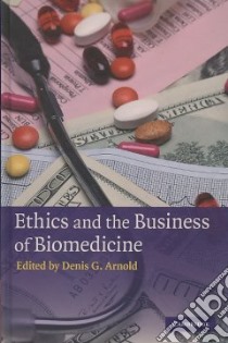 Ethics and the Business of Biomedicine libro in lingua di Arnold Denis G. (EDT)
