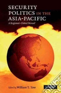 Security Politics in the Asia-Pacific libro in lingua di Tow William T. (EDT)
