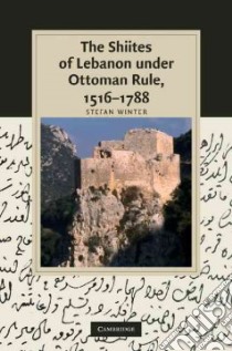 The Shiites of Lebanon Under Ottoman Rule, 1516-1788 libro in lingua di Winter Stefan