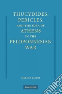 Thucydides, Pericles, and the Idea of Athens in the Peloponnesian War libro in lingua di Taylor Martha C.