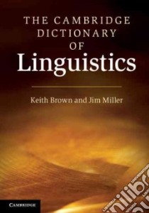 The Cambridge Dictionary of Linguistics libro in lingua di Brown Keith, Miller Jim