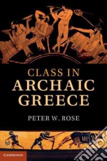 Class in Archaic Greece libro in lingua di Rose Peter W.