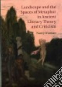 Landscape and the Spaces of Metaphor in Ancient Literary Theory and Criticism libro in lingua di Worman Nancy