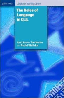 The Roles of Language in Clil libro in lingua di Llinares Ana, Morton Tom, Whittaker Rachel