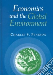 Economics and the Global Environment libro in lingua di Pearson Charles S.