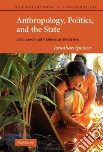 Anthropology, Politics, and the State libro in lingua di Spencer Jonathan