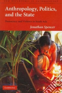 Anthropology, Politics, and the State libro in lingua di Spencer Jonathan