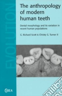 Anthropology of Modern Human Teeth libro in lingua di G. Richard Scott