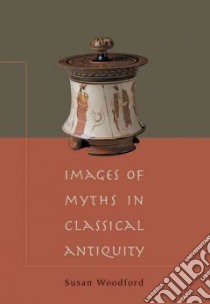Images of Myths in Classical Antiquity libro in lingua di Woodford Susan