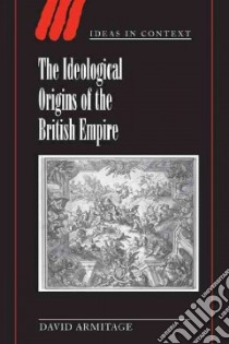 The Ideological Origins of the British Empire libro in lingua di Armitage David