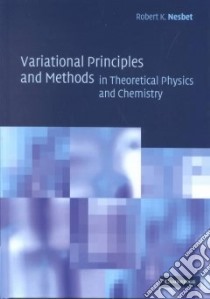 Variational Principles and Methods in Theoretical Physics and Chemistry libro in lingua di Nesbet Robert K.
