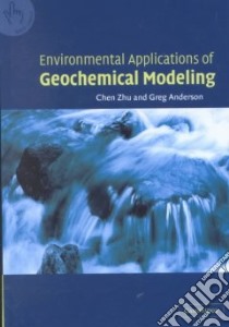 Environmental Applications of Geochemical Modeling libro in lingua di Zhu Chen, Anderson Greg M.