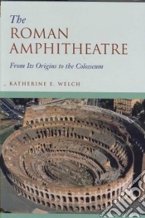 The Roman Amphitheatre libro in lingua di Welch Katherine E.