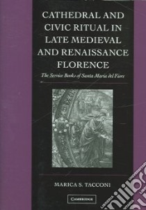 Cathedral And Civic Ritual In Late Medieval And Renaissance Florence libro in lingua di Tacconi Marica
